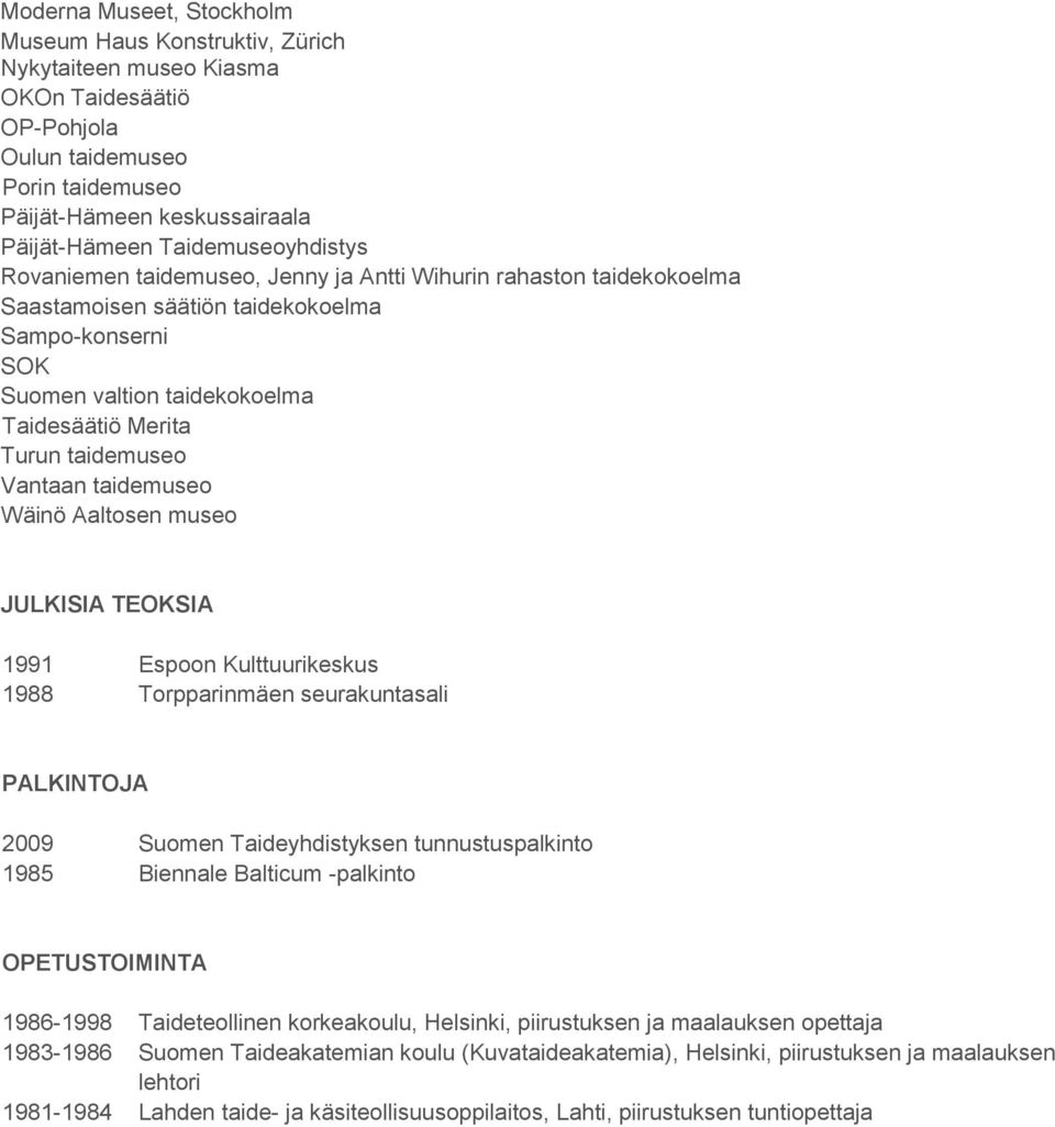 taidemuseo Vantaan taidemuseo Wäinö Aaltosen museo JULKISIA TEOKSIA 1991 Espoon Kulttuurikeskus 1988 Torpparinmäen seurakuntasali PALKINTOJA 2009 Suomen Taideyhdistyksen tunnustuspalkinto 1985