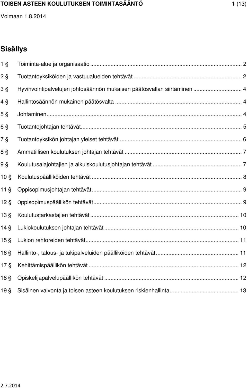 .. 5 7 Tuotantoyksikön johtajan yleiset tehtävät... 6 8 Ammatillisen koulutuksen johtajan tehtävät... 7 9 Koulutusalajohtajien ja aikuiskoulutusjohtajan tehtävät... 7 10 Koulutuspäälliköiden tehtävät.