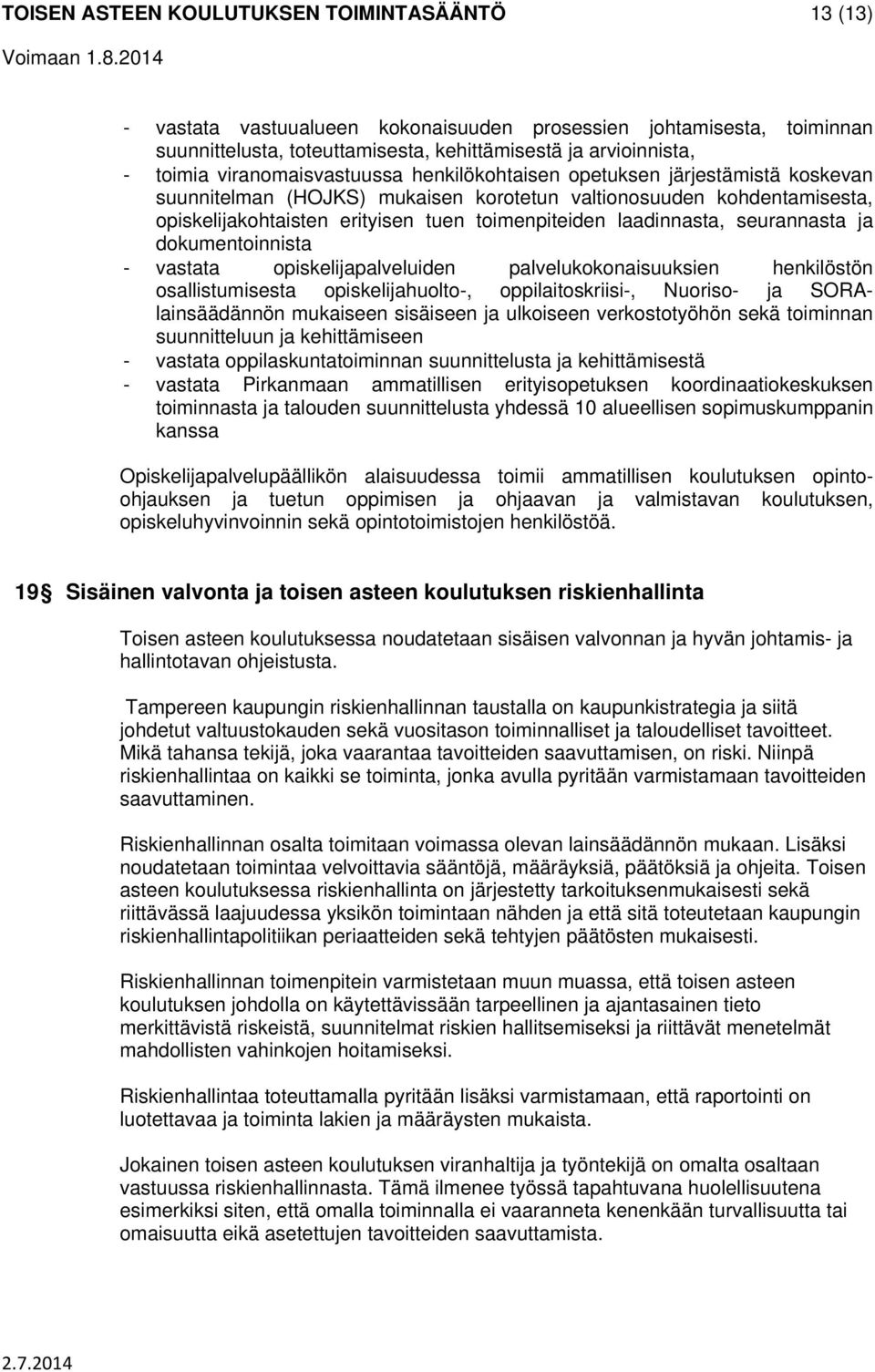 laadinnasta, seurannasta ja dokumentoinnista - vastata opiskelijapalveluiden palvelukokonaisuuksien henkilöstön osallistumisesta opiskelijahuolto-, oppilaitoskriisi-, Nuoriso- ja SORAlainsäädännön