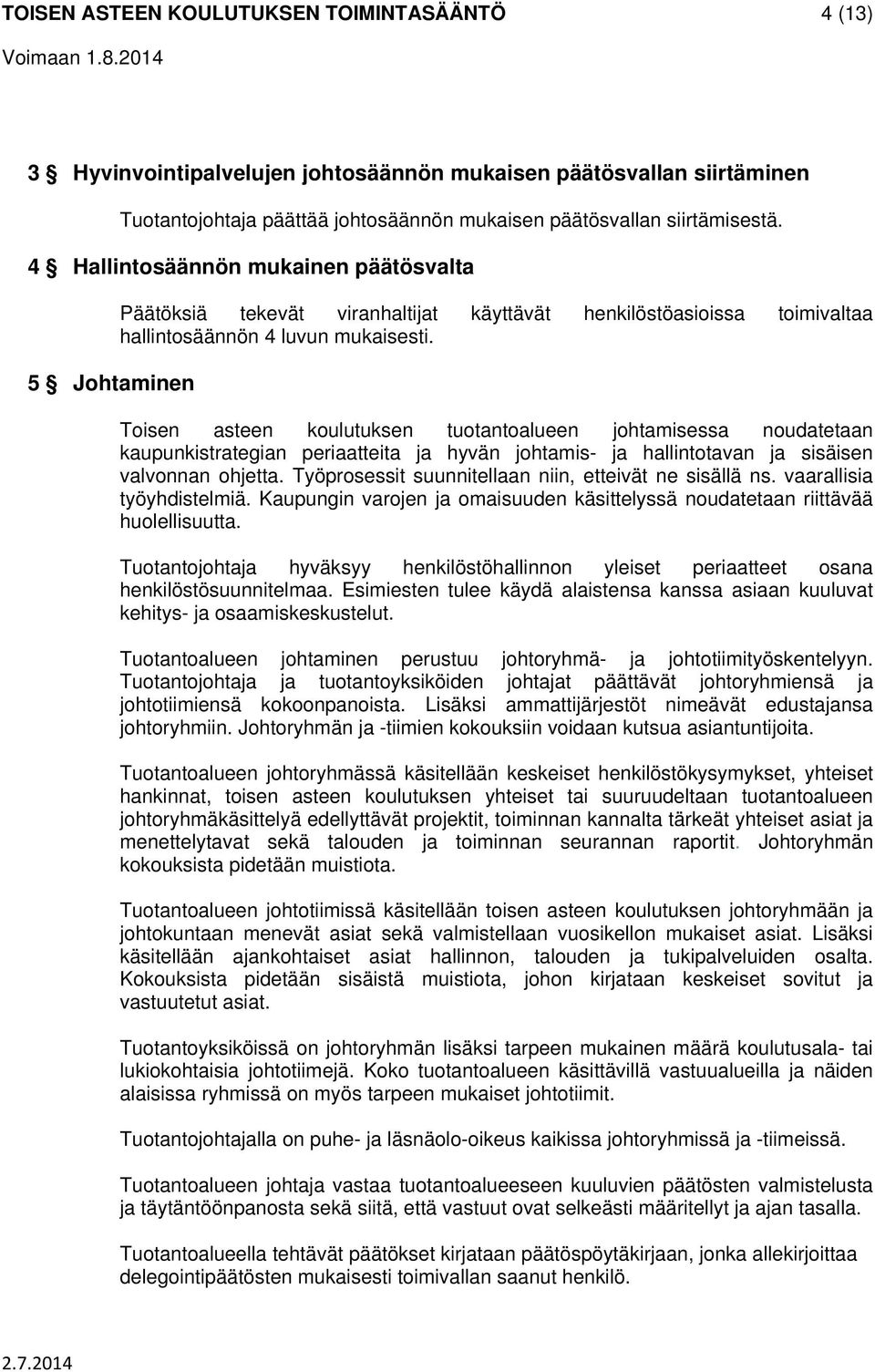 Toisen asteen koulutuksen tuotantoalueen johtamisessa noudatetaan kaupunkistrategian periaatteita ja hyvän johtamis- ja hallintotavan ja sisäisen valvonnan ohjetta.