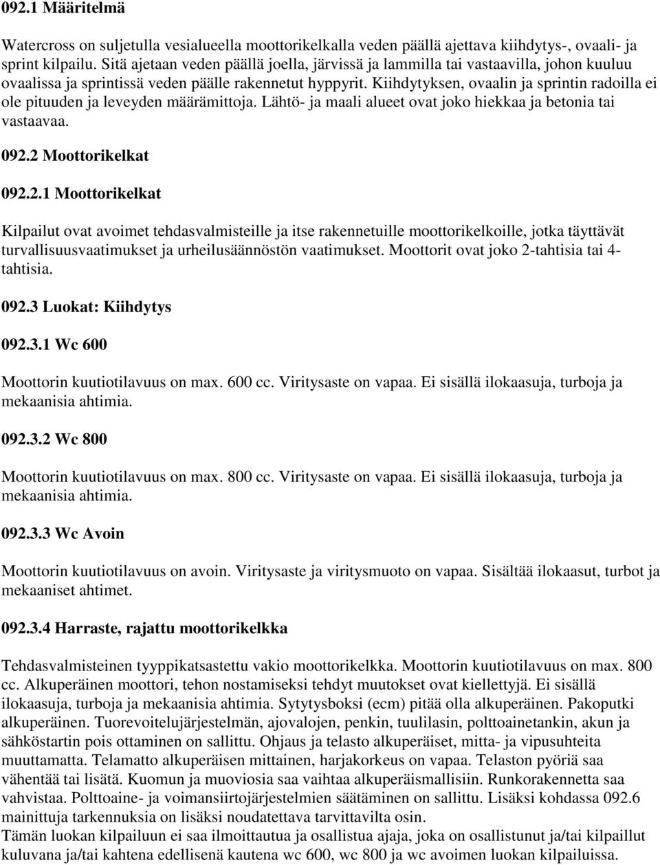 Kiihdytyksen, ovaalin ja sprintin radoilla ei ole pituuden ja leveyden määrämittoja. Lähtö- ja maali alueet ovat joko hiekkaa ja betonia tai vastaavaa. 092.