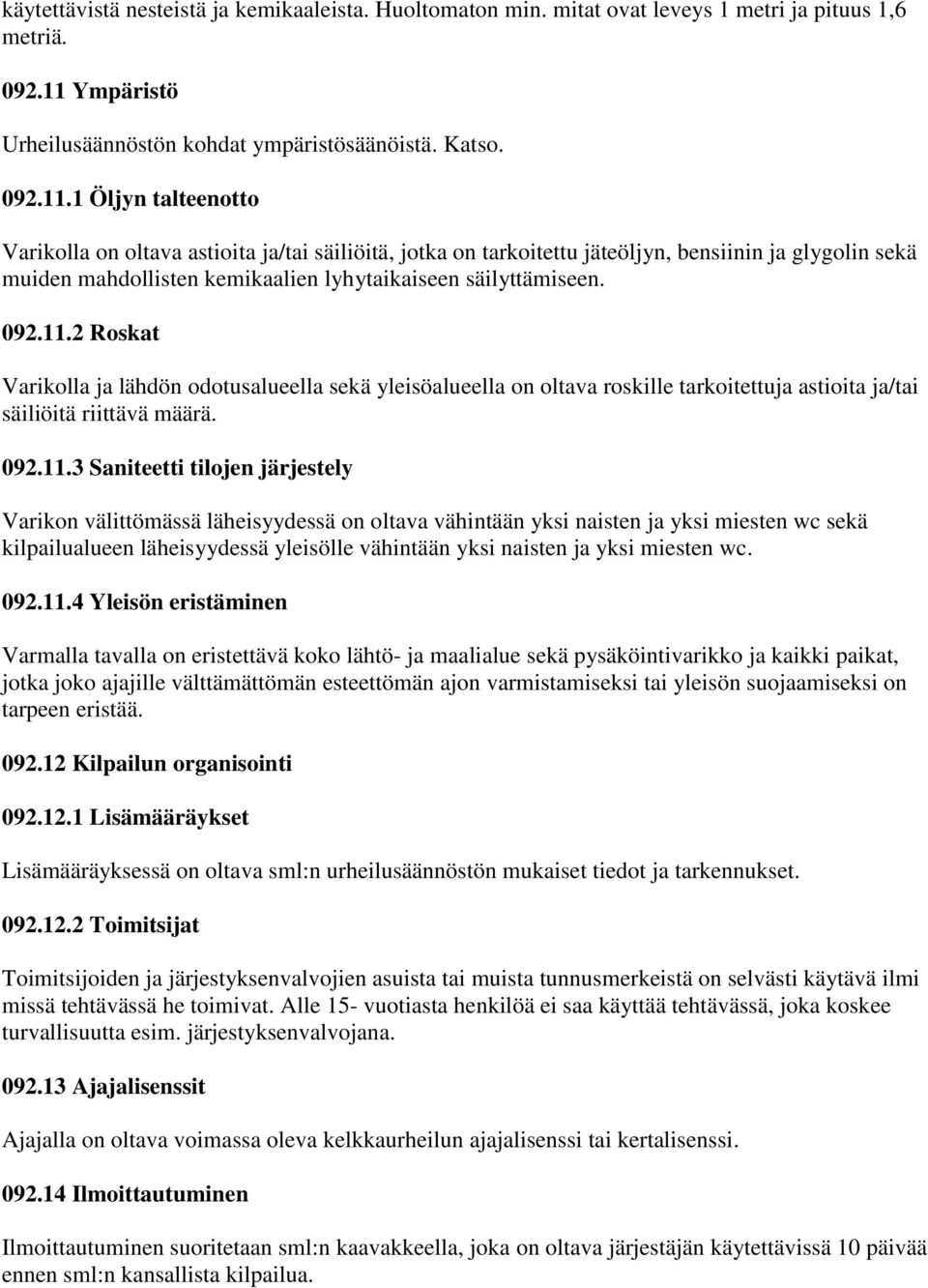 1 Öljyn talteenotto Varikolla on oltava astioita ja/tai säiliöitä, jotka on tarkoitettu jäteöljyn, bensiinin ja glygolin sekä muiden mahdollisten kemikaalien lyhytaikaiseen säilyttämiseen. 092.11.