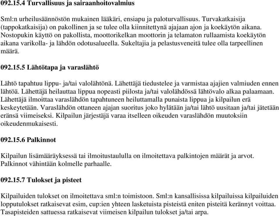 Nostopukin käyttö on pakollista, moottorikelkan moottorin ja telamaton rullaamista koekäytön aikana varikolla- ja lähdön odotusalueella. Sukeltajia ja pelastusveneitä tulee olla tarpeellinen määrä.