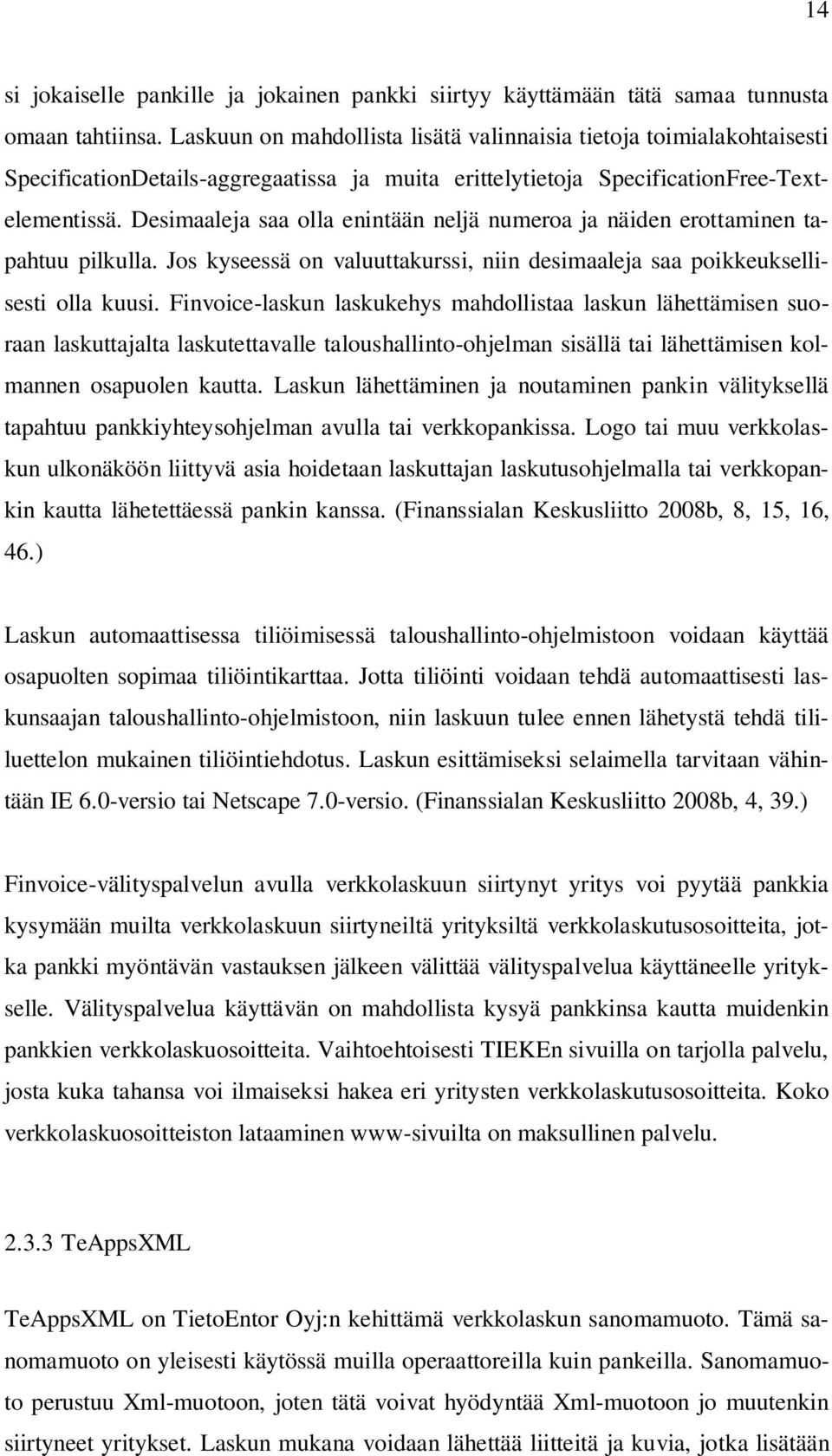 Desimaaleja saa olla enintään neljä numeroa ja näiden erottaminen tapahtuu pilkulla. Jos kyseessä on valuuttakurssi, niin desimaaleja saa poikkeuksellisesti olla kuusi.