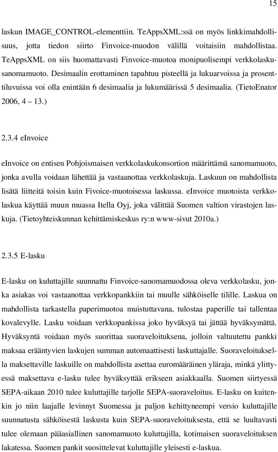 Desimaalin erottaminen tapahtuu pisteellä ja lukuarvoissa ja prosenttiluvuissa voi olla enintään 6 desimaalia ja lukumäärissä 5 desimaalia. (TietoEnator 2006, 4 13.