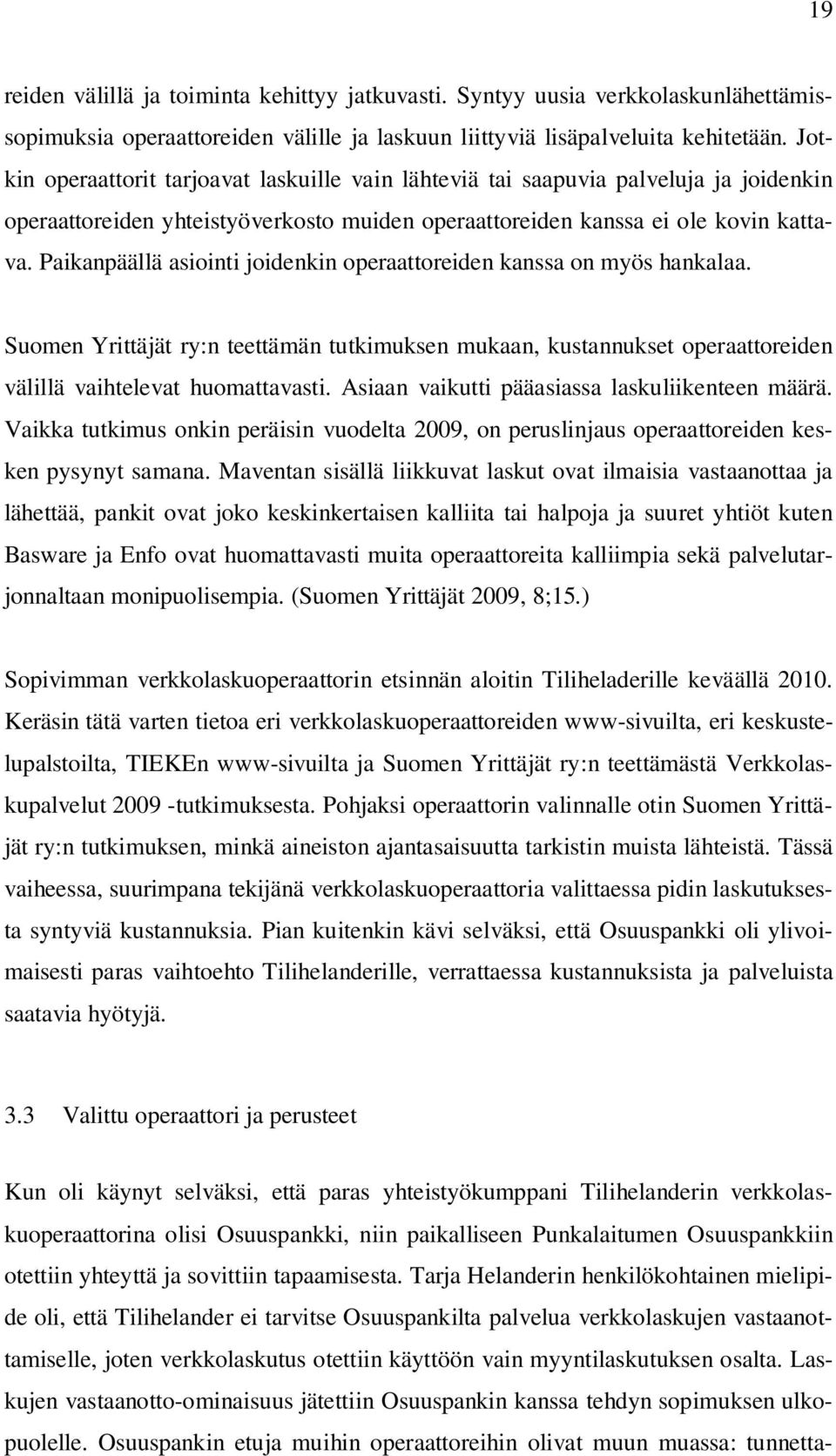 Paikanpäällä asiointi joidenkin operaattoreiden kanssa on myös hankalaa. Suomen Yrittäjät ry:n teettämän tutkimuksen mukaan, kustannukset operaattoreiden välillä vaihtelevat huomattavasti.