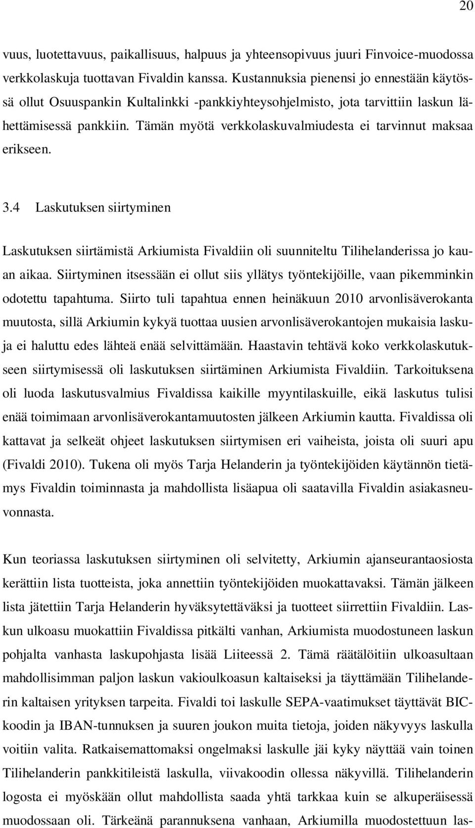 Tämän myötä verkkolaskuvalmiudesta ei tarvinnut maksaa erikseen. 3.4 Laskutuksen siirtyminen Laskutuksen siirtämistä Arkiumista Fivaldiin oli suunniteltu Tilihelanderissa jo kauan aikaa.