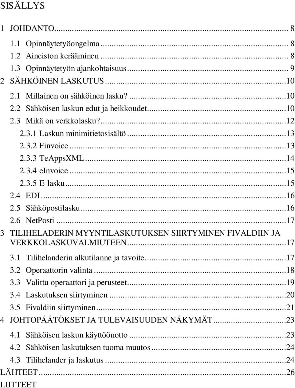 ..17 3 TILIHELADERIN MYYNTILASKUTUKSEN SIIRTYMINEN FIVALDIIN JA VERKKOLASKUVALMIUTEEN...17 3.1 Tilihelanderin alkutilanne ja tavoite...17 3.2 Operaattorin valinta...18 3.