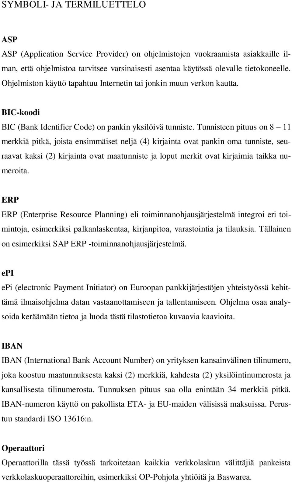 Tunnisteen pituus on 8 11 merkkiä pitkä, joista ensimmäiset neljä (4) kirjainta ovat pankin oma tunniste, seuraavat kaksi (2) kirjainta ovat maatunniste ja loput merkit ovat kirjaimia taikka