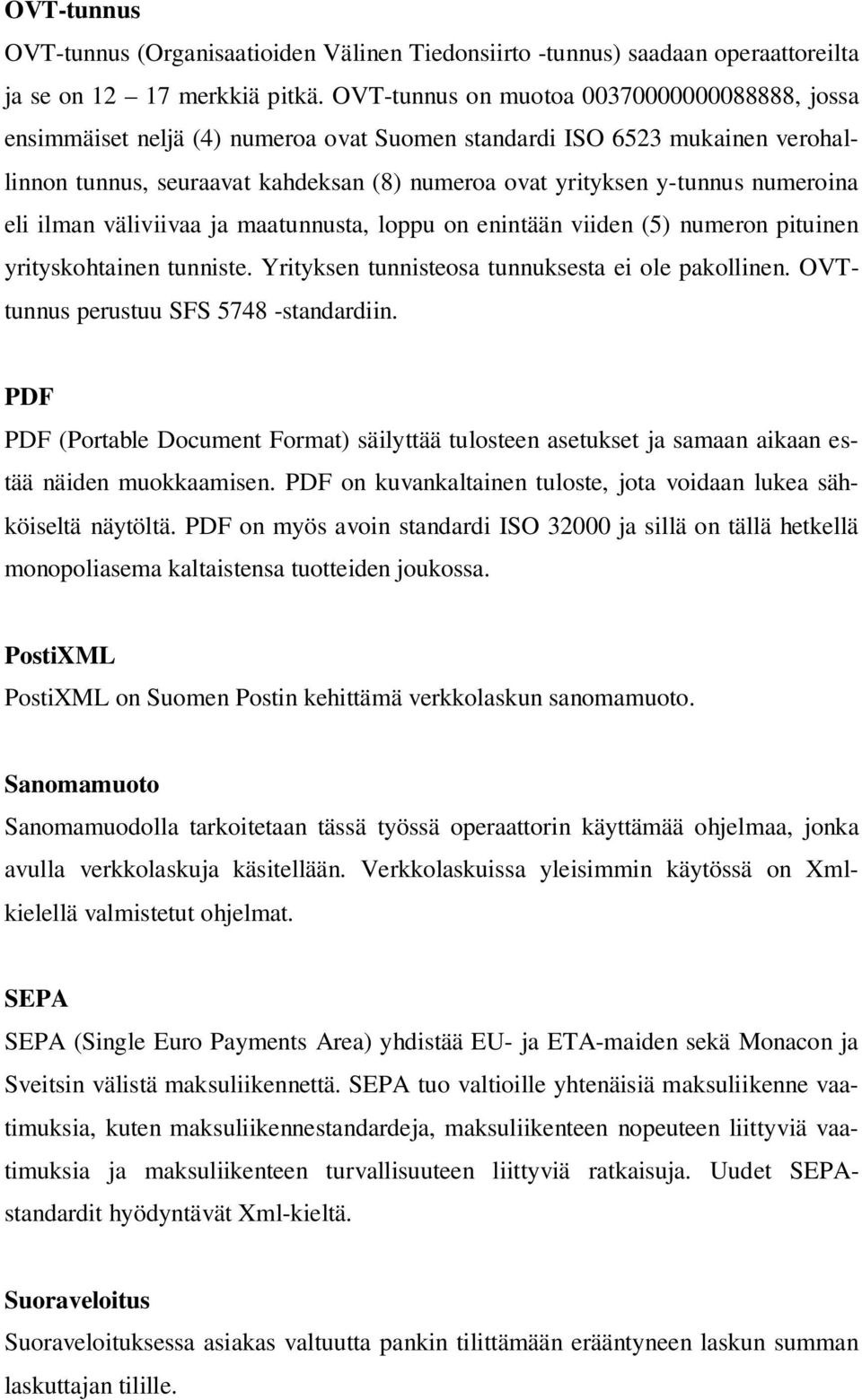 numeroina eli ilman väliviivaa ja maatunnusta, loppu on enintään viiden (5) numeron pituinen yrityskohtainen tunniste. Yrityksen tunnisteosa tunnuksesta ei ole pakollinen.