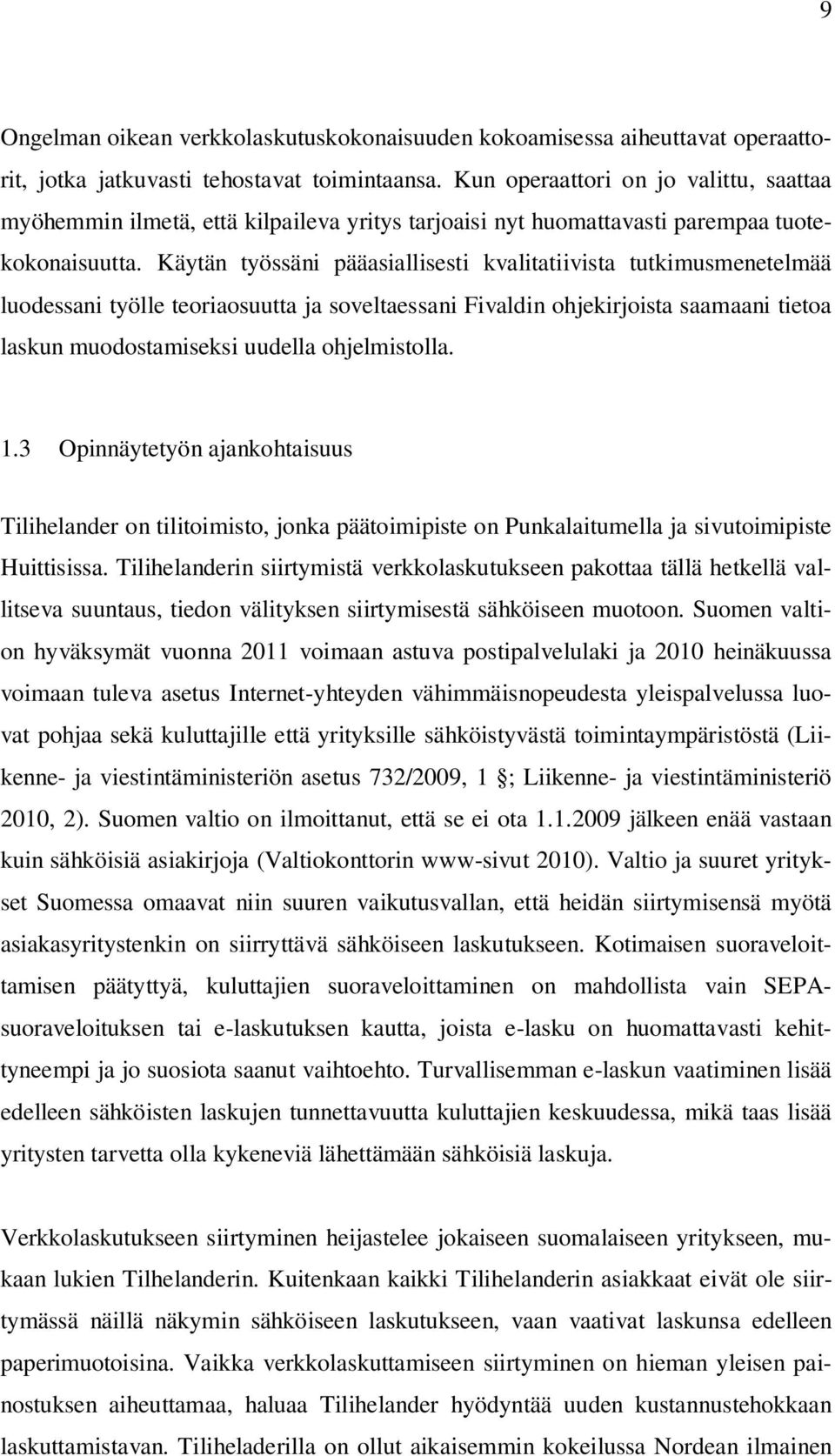 Käytän työssäni pääasiallisesti kvalitatiivista tutkimusmenetelmää luodessani työlle teoriaosuutta ja soveltaessani Fivaldin ohjekirjoista saamaani tietoa laskun muodostamiseksi uudella ohjelmistolla.