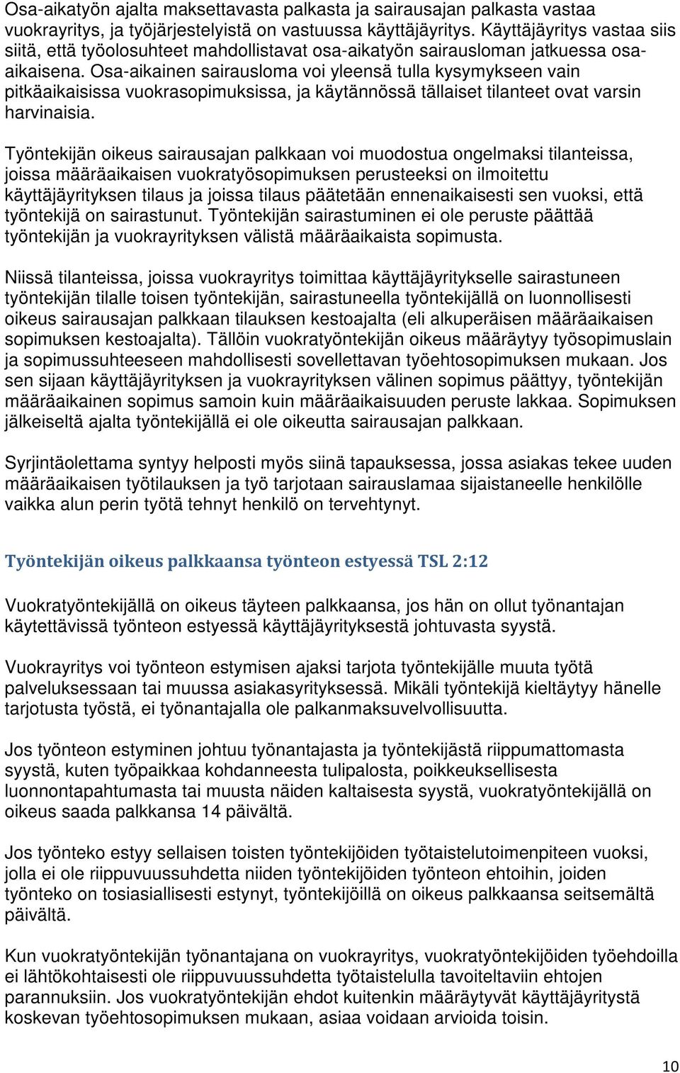 Osa-aikainen sairausloma voi yleensä tulla kysymykseen vain pitkäaikaisissa vuokrasopimuksissa, ja käytännössä tällaiset tilanteet ovat varsin harvinaisia.