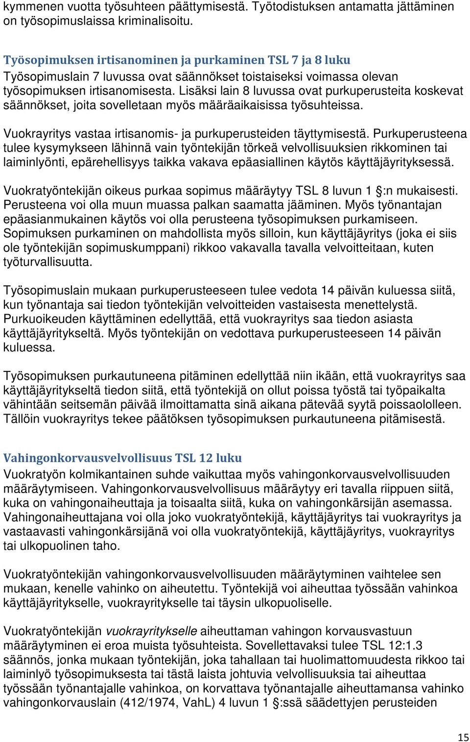 Lisäksi lain 8 luvussa ovat purkuperusteita koskevat säännökset, joita sovelletaan myös määräaikaisissa työsuhteissa. Vuokrayritys vastaa irtisanomis- ja purkuperusteiden täyttymisestä.