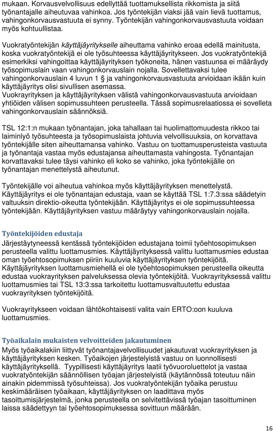 Vuokratyöntekijän käyttäjäyritykselle aiheuttama vahinko eroaa edellä mainitusta, koska vuokratyöntekijä ei ole työsuhteessa käyttäjäyritykseen.