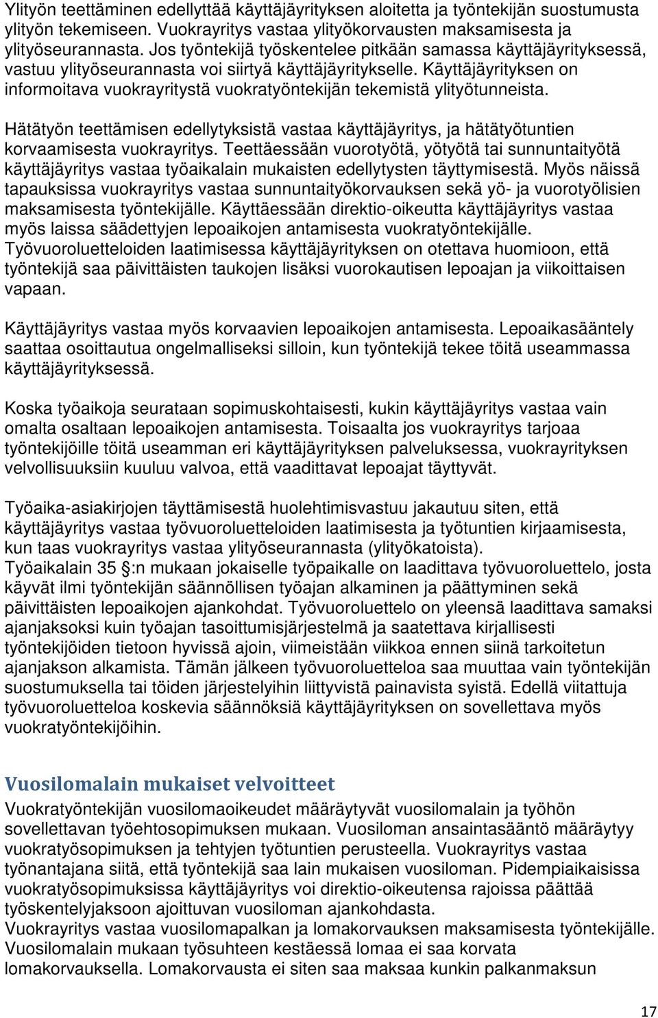 Käyttäjäyrityksen on informoitava vuokrayritystä vuokratyöntekijän tekemistä ylityötunneista. Hätätyön teettämisen edellytyksistä vastaa käyttäjäyritys, ja hätätyötuntien korvaamisesta vuokrayritys.