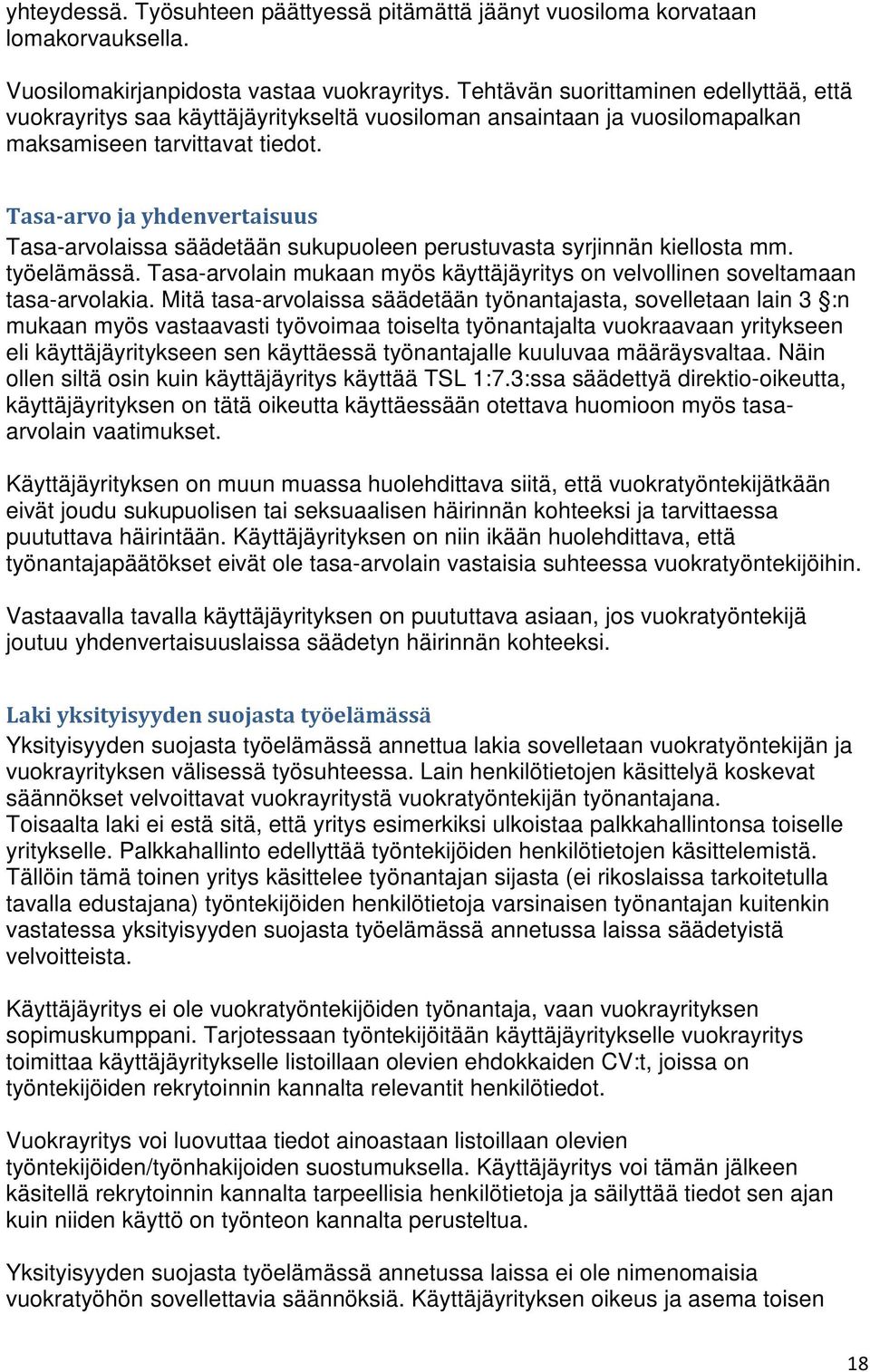 Tasa-arvo ja yhdenvertaisuus Tasa-arvolaissa säädetään sukupuoleen perustuvasta syrjinnän kiellosta mm. työelämässä. Tasa-arvolain mukaan myös käyttäjäyritys on velvollinen soveltamaan tasa-arvolakia.
