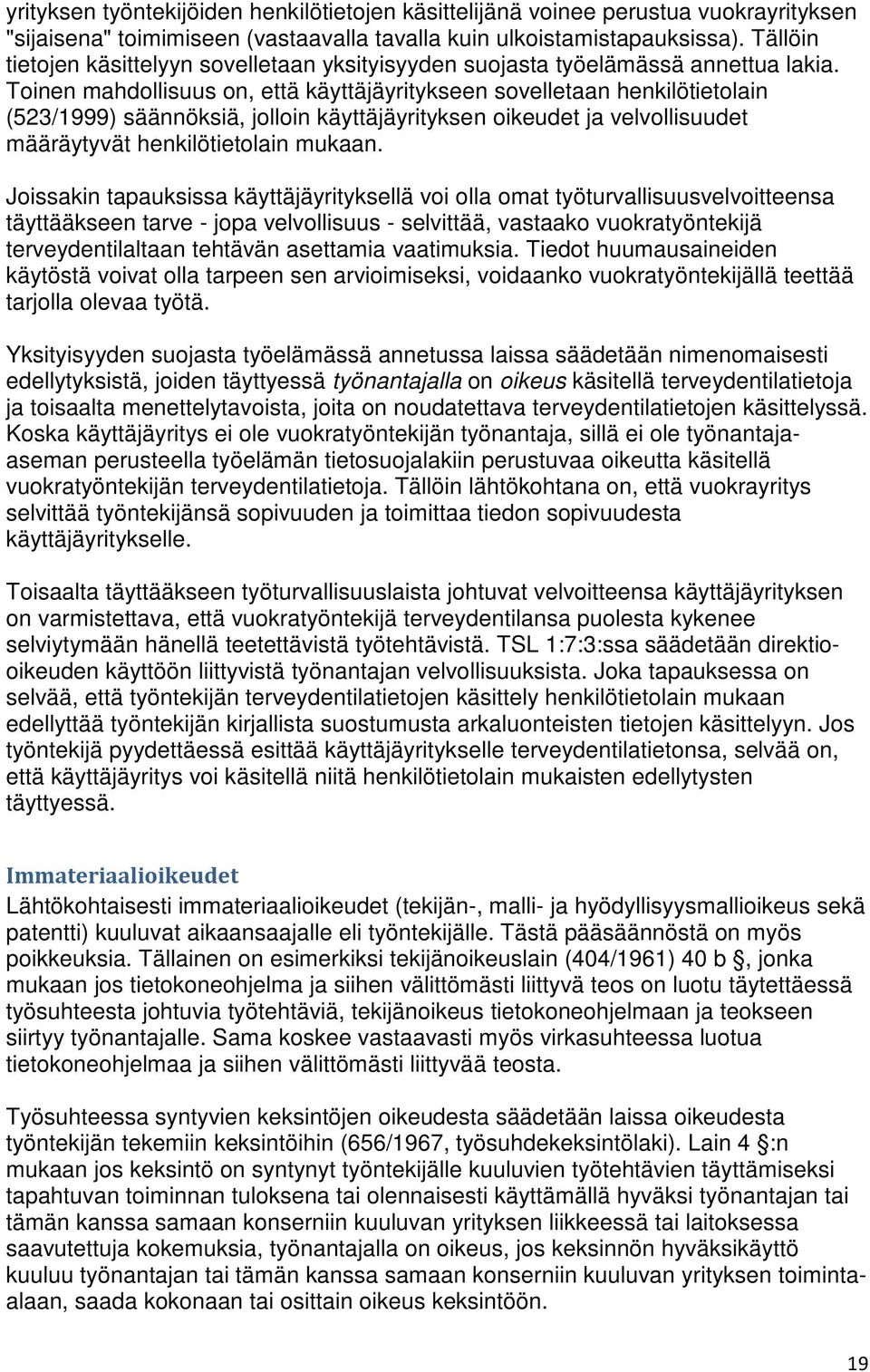 Toinen mahdollisuus on, että käyttäjäyritykseen sovelletaan henkilötietolain (523/1999) säännöksiä, jolloin käyttäjäyrityksen oikeudet ja velvollisuudet määräytyvät henkilötietolain mukaan.