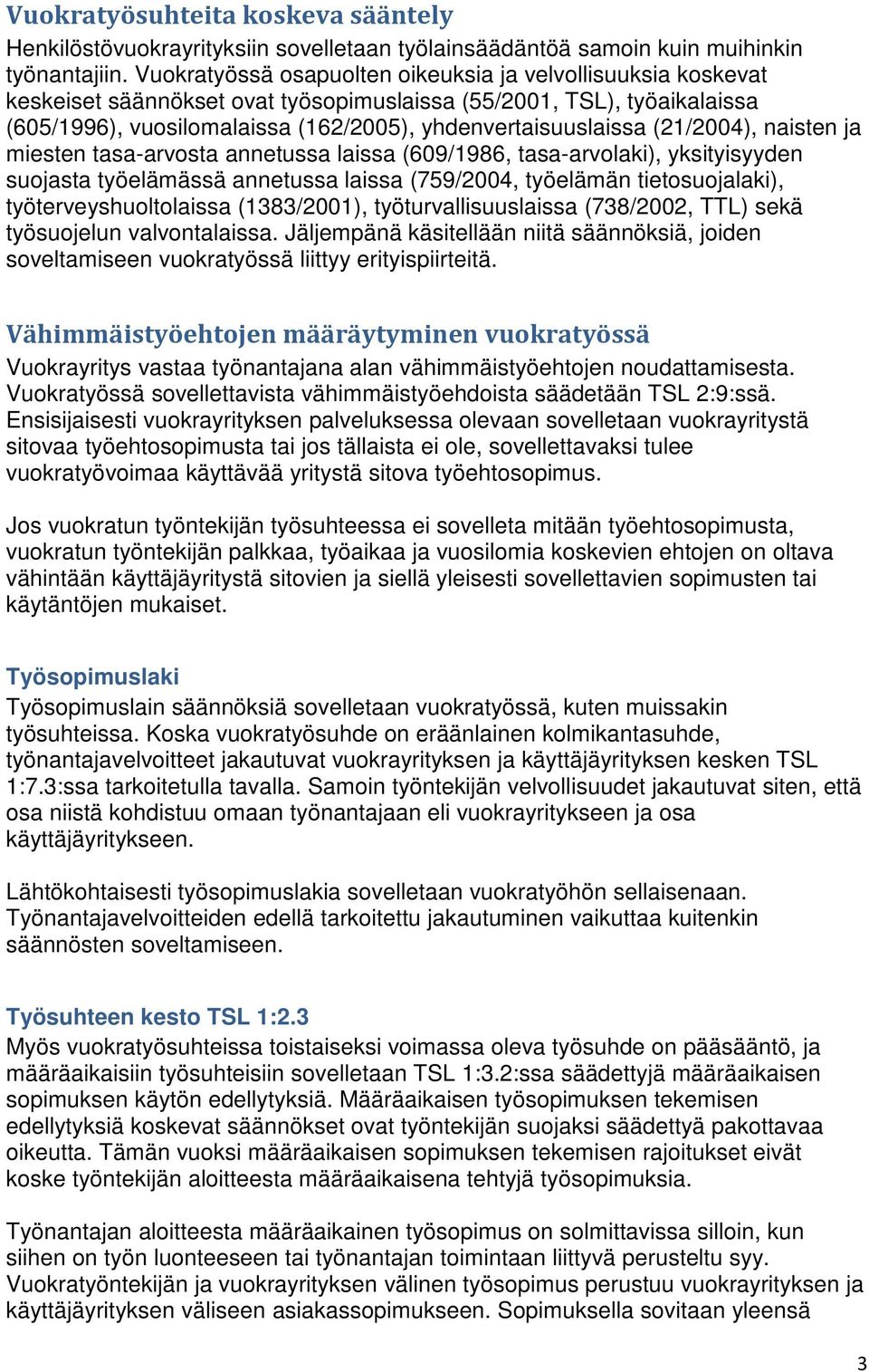 (21/2004), naisten ja miesten tasa-arvosta annetussa laissa (609/1986, tasa-arvolaki), yksityisyyden suojasta työelämässä annetussa laissa (759/2004, työelämän tietosuojalaki), työterveyshuoltolaissa