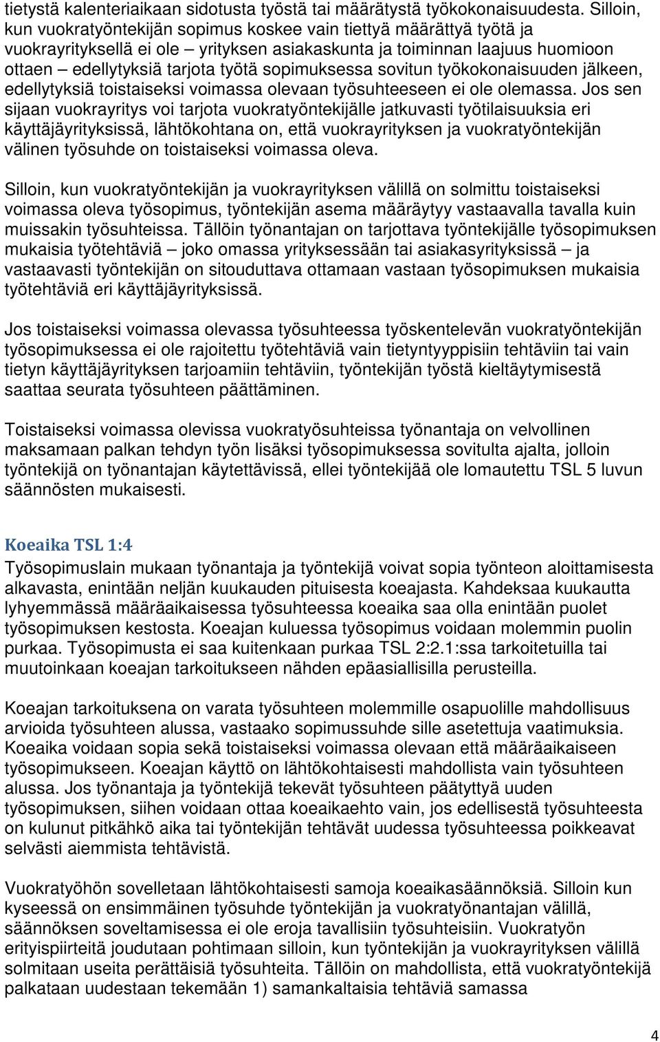 sopimuksessa sovitun työkokonaisuuden jälkeen, edellytyksiä toistaiseksi voimassa olevaan työsuhteeseen ei ole olemassa.