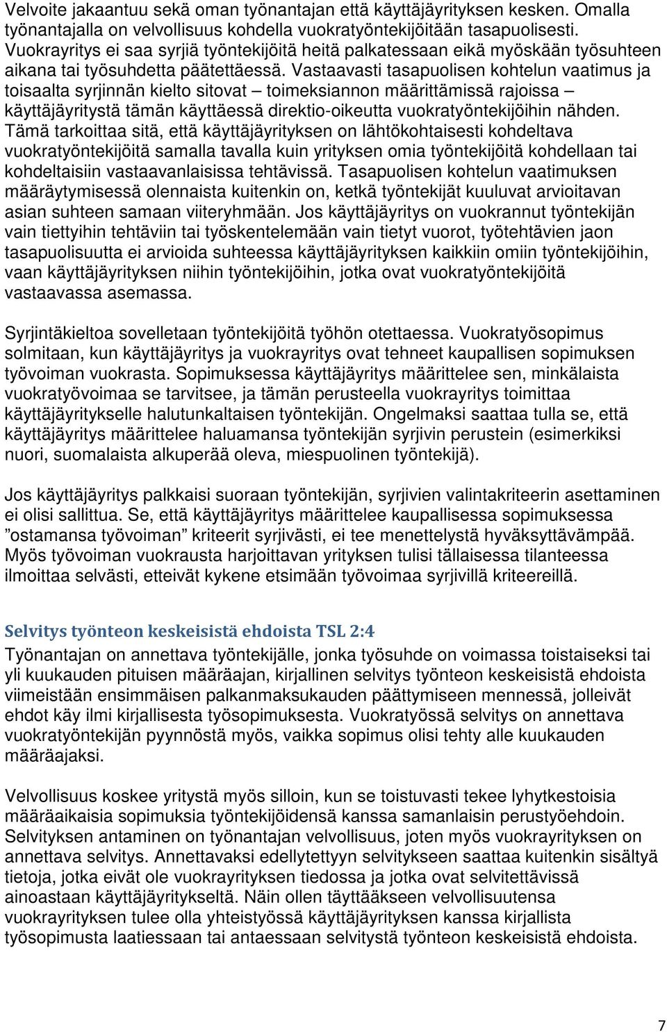 Vastaavasti tasapuolisen kohtelun vaatimus ja toisaalta syrjinnän kielto sitovat toimeksiannon määrittämissä rajoissa käyttäjäyritystä tämän käyttäessä direktio-oikeutta vuokratyöntekijöihin nähden.