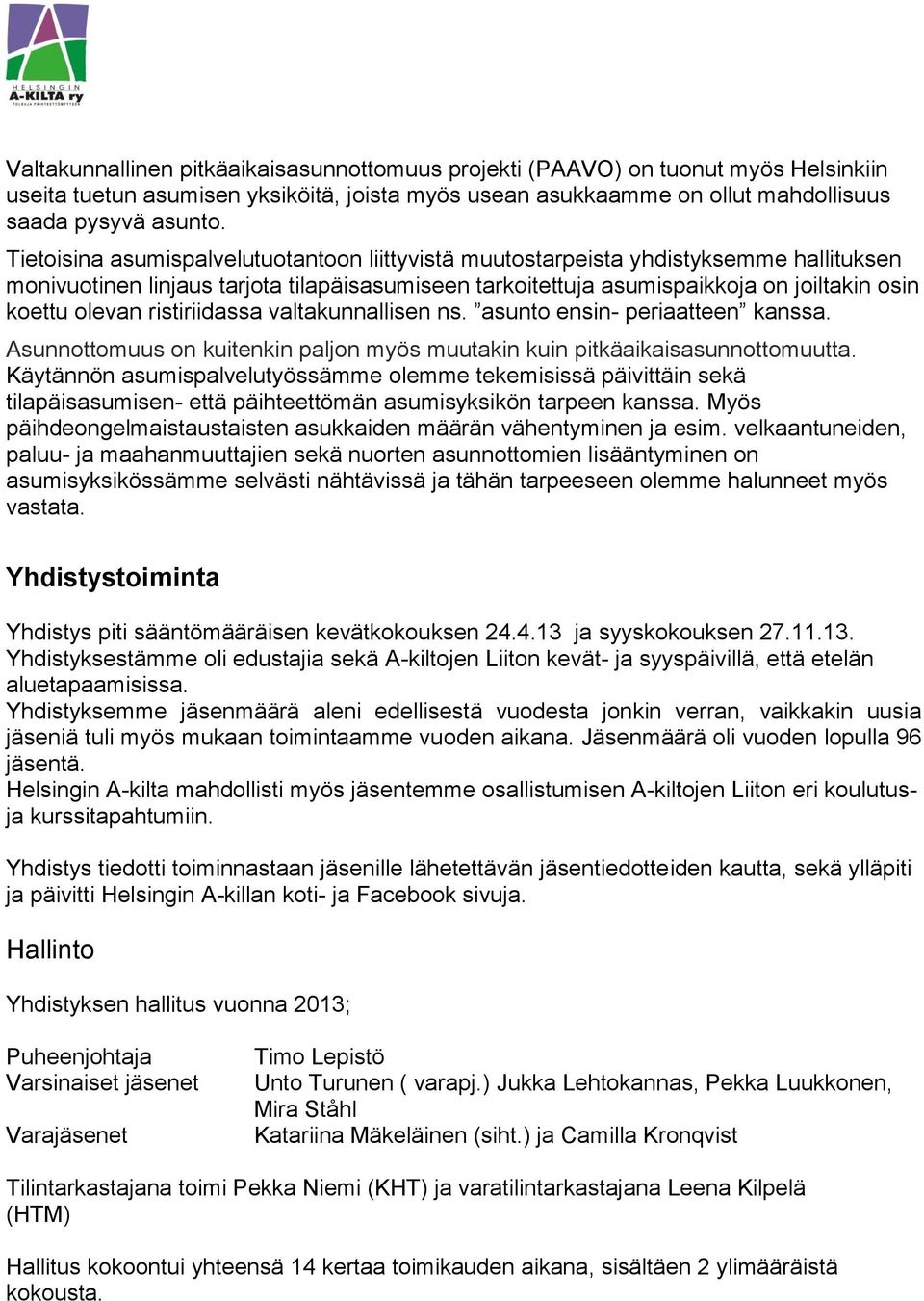 ristiriidassa valtakunnallisen ns. asunto ensin- periaatteen kanssa. Asunnottomuus on kuitenkin paljon myös muutakin kuin pitkäaikaisasunnottomuutta.