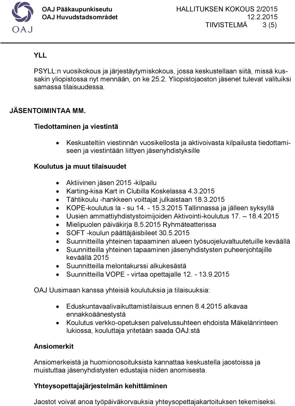 Tiedottaminen ja viestintä Keskusteltiin viestinnän vuosikellosta ja aktivoivasta kilpailusta tiedottamiseen ja viestintään liittyen jäsenyhdistyksille Koulutus ja muut tilaisuudet Aktiivinen jäsen