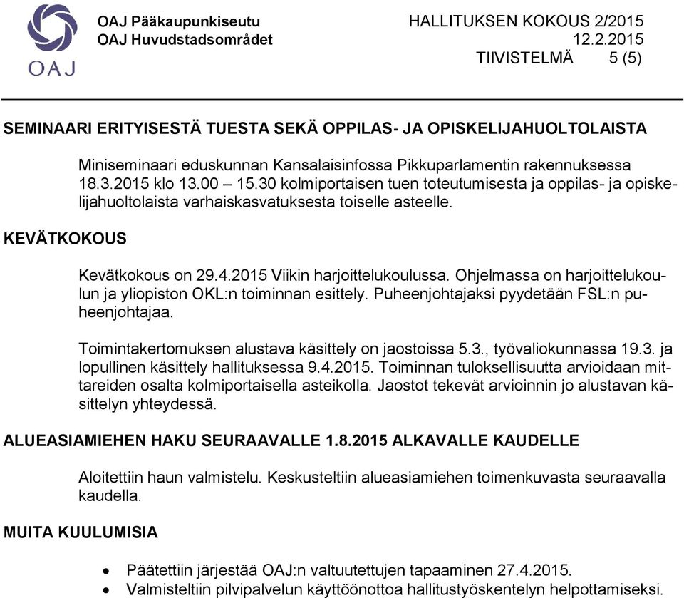 Ohjelmassa on harjoittelukoulun ja yliopiston OKL:n toiminnan esittely. Puheenjohtajaksi pyydetään FSL:n puheenjohtajaa. Toimintakertomuksen alustava käsittely on jaostoissa 5.3., työvaliokunnassa 19.