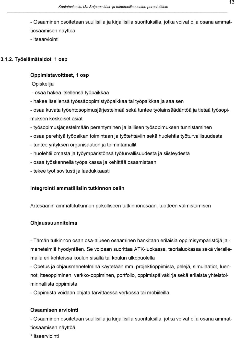 Työelämätaidot 1 osp Oppimistavoitteet, 1 osp Opiskelija - osaa hakea itsellensä työpaikkaa - hakee itsellensä työssäoppimistyöpaikkaa tai työpaikkaa ja saa sen - osaa kuvata