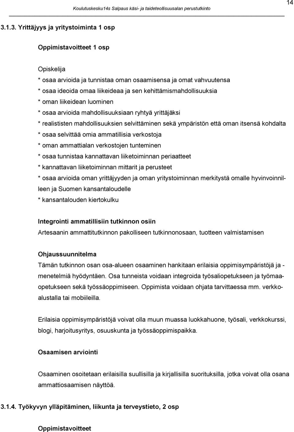 kehittämismahdollisuuksia * oman liikeidean luominen * osaa arvioida mahdollisuuksiaan ryhtyä yrittäjäksi * realististen mahdollisuuksien selvittäminen sekä ympäristön että oman itsensä kohdalta *