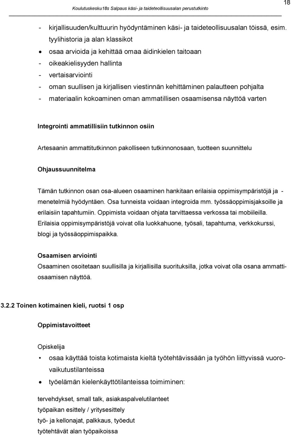 pohjalta - materiaalin kokoaminen oman ammatillisen osaamisensa näyttöä varten 18 Integrointi ammatillisiin tutkinnon osiin Artesaanin ammattitutkinnon pakolliseen tutkinnonosaan, tuotteen