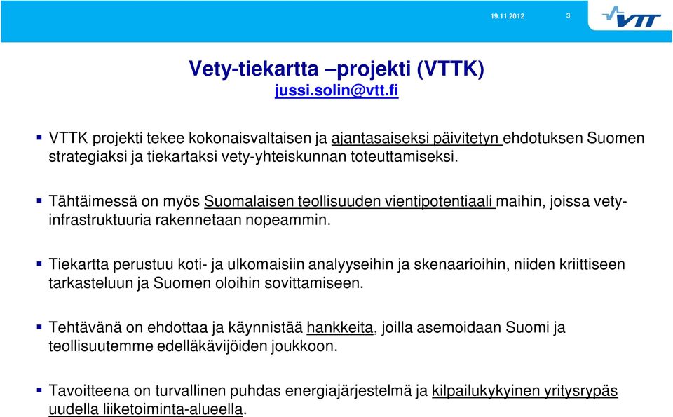 Tähtäimessä on myös Suomalaisen teollisuuden vientipotentiaali maihin, joissa vetyinfrastruktuuria rakennetaan nopeammin.