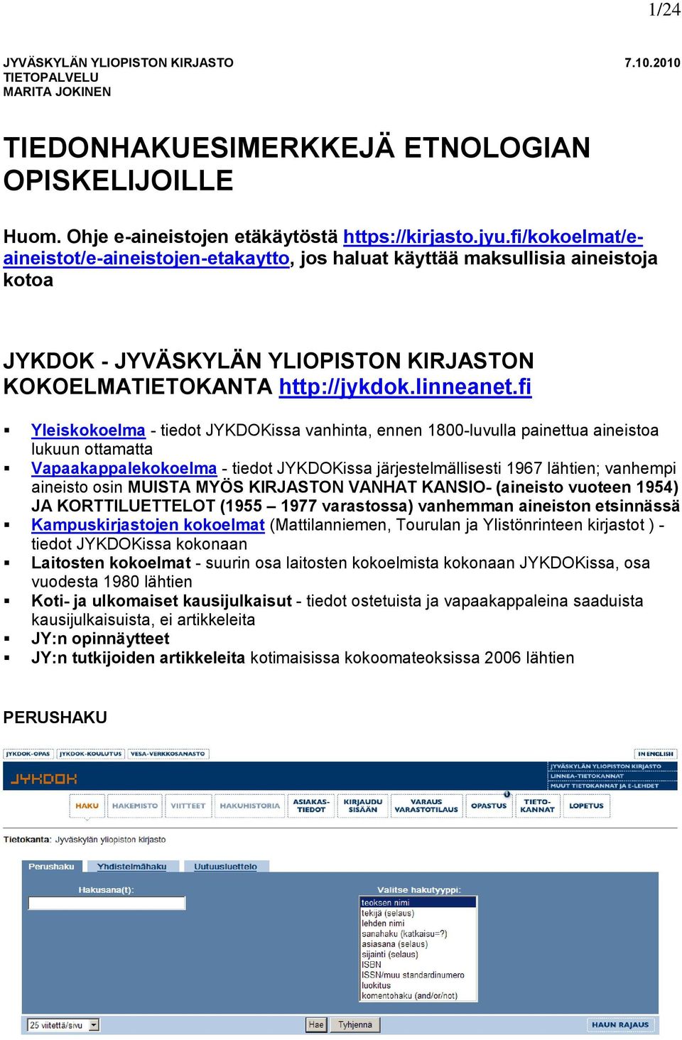 fi Yleiskokoelma - tiedot JYKDOKissa vanhinta, ennen 1800-luvulla painettua aineistoa lukuun ottamatta Vapaakappalekokoelma - tiedot JYKDOKissa järjestelmällisesti 1967 lähtien; vanhempi aineisto