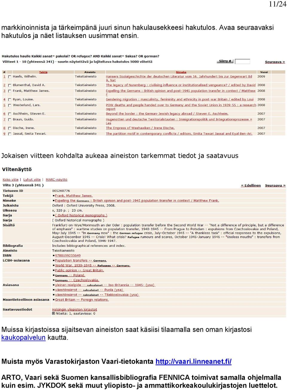 sen oman kirjastosi kaukopalvelun kautta. Muista myös Varastokirjaston Vaari-tietokanta http://vaari.linneanet.