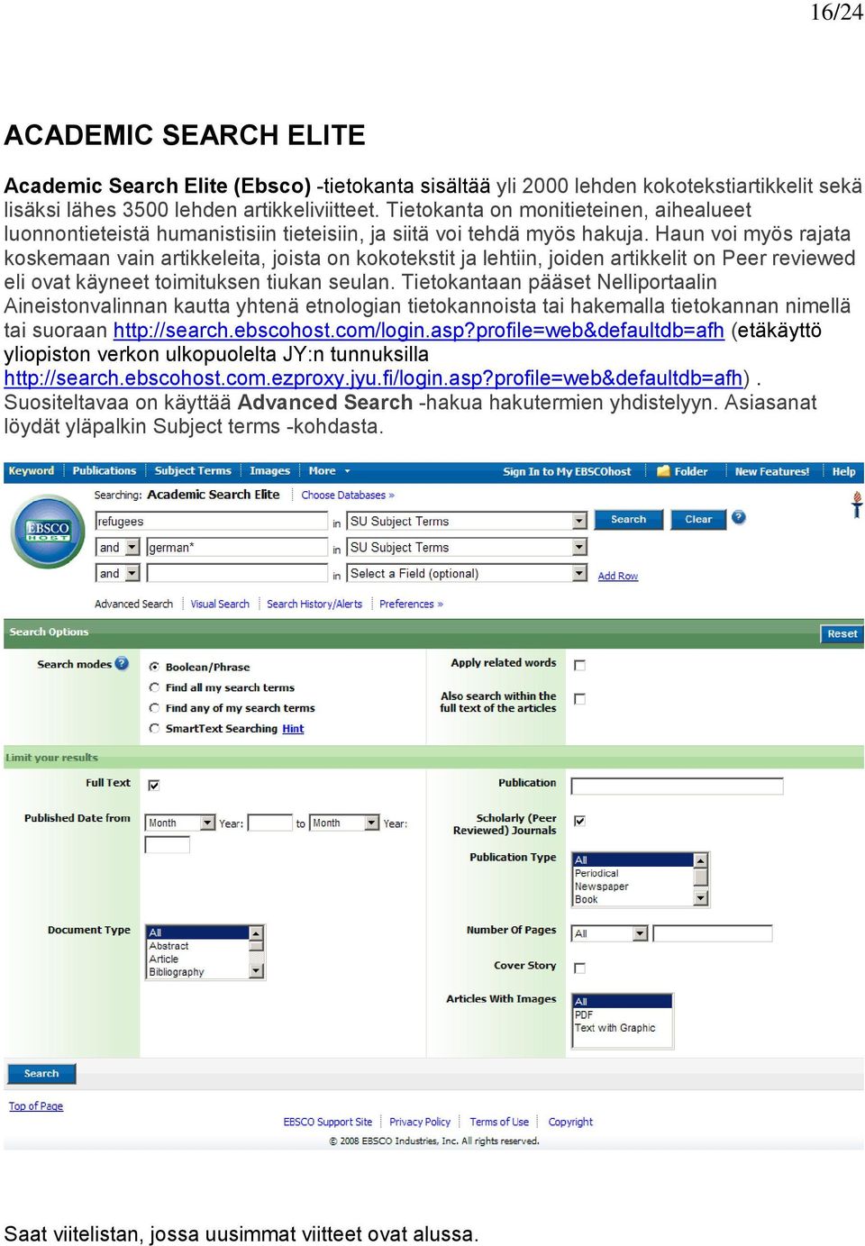 Haun voi myös rajata koskemaan vain artikkeleita, joista on kokotekstit ja lehtiin, joiden artikkelit on Peer reviewed eli ovat käyneet toimituksen tiukan seulan.