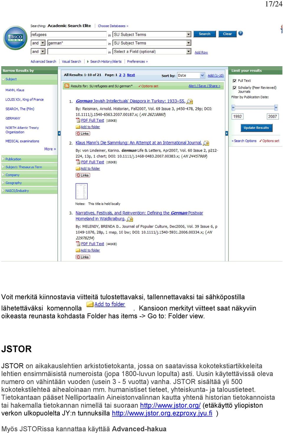 JSTOR JSTOR on aikakauslehtien arkistotietokanta, jossa on saatavissa kokotekstiartikkeleita lehtien ensimmäisistä numeroista (jopa 1800-luvun lopulta) asti.