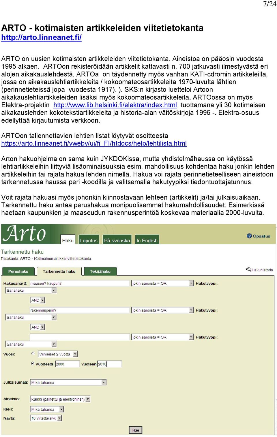 ARTOa on täydennetty myös vanhan KATI-cdromin artikkeleilla, jossa on aikakauslehtiartikkeleita / kokoomateosartikkeleita 1970-luvulta lähtien (perinnetieteissä jopa vuodesta 1917). ).