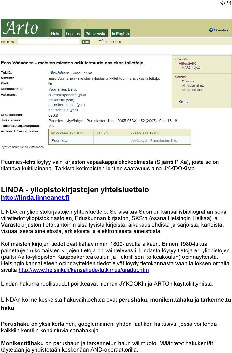 Se sisältää Suomen kansallisbibliografian sekä viitetiedot yliopistokirjastojen, Eduskunnan kirjaston, SKS:n (osana Helsingin Helkaa) ja Varastokirjaston tietokantoihin sisältyvistä kirjoista,