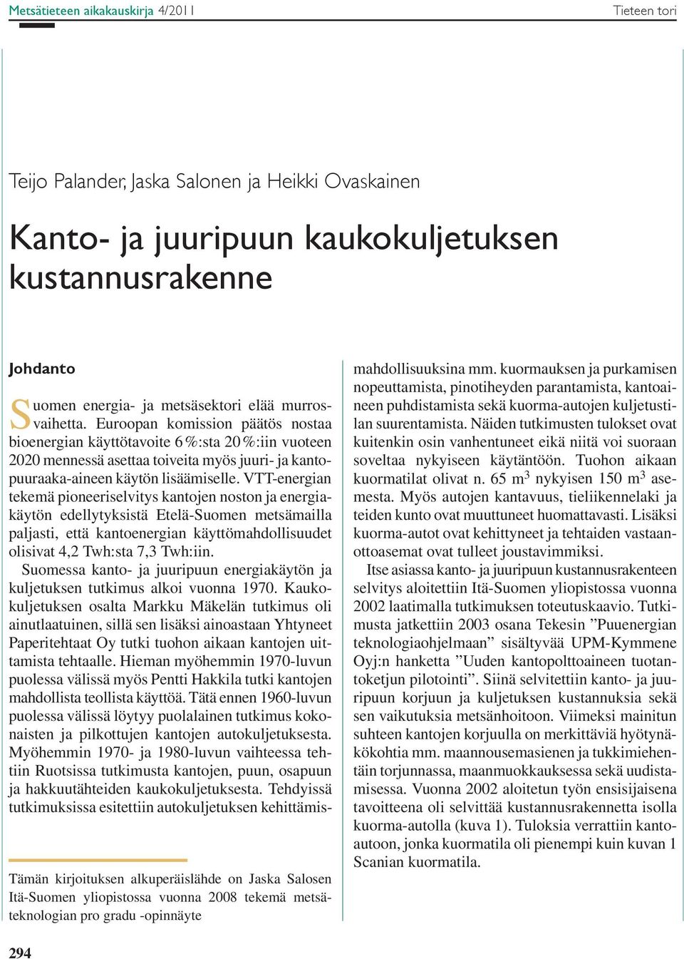 Euroopan komission päätös nostaa bioenergian käyttötavoite 6 %:sta 20 %:iin vuoteen 2020 mennessä asettaa toiveita myös juuri- ja kantopuuraaka-aineen käytön lisäämiselle.