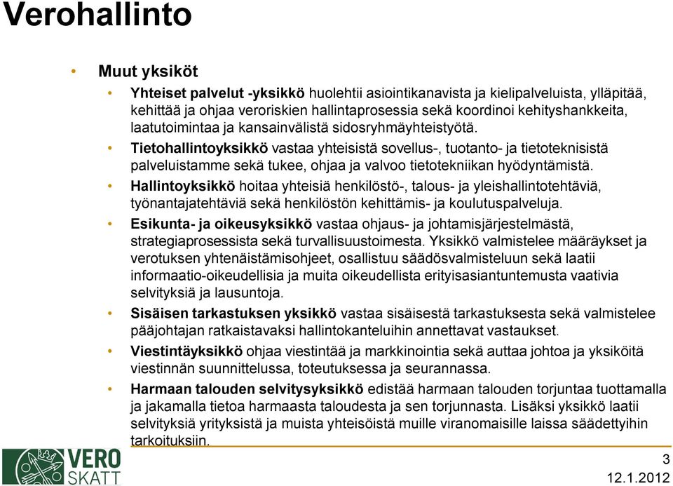 Tietohallintoyksikkö vastaa yhteisistä sovellus-, tuotanto- ja tietoteknisistä palveluistamme sekä tukee, ohjaa ja valvoo tietotekniikan hyödyntämistä.