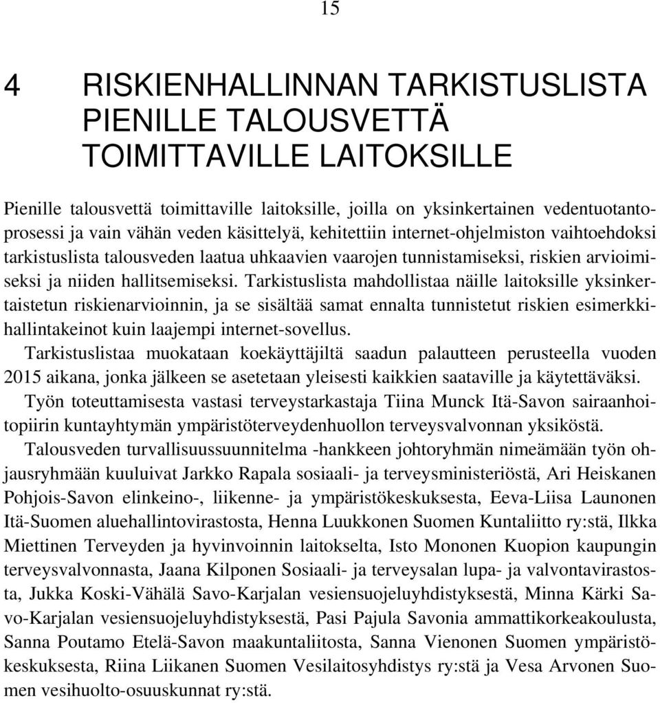 Tarkistuslista mahdollistaa näille laitoksille yksinkertaistetun riskienarvioinnin, ja se sisältää samat ennalta tunnistetut riskien esimerkkihallintakeinot kuin laajempi internet-sovellus.