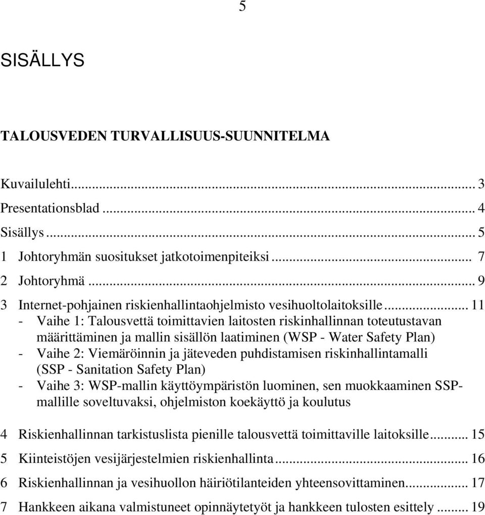 .. 11 - Vaihe 1: Talousvettä toimittavien laitosten riskinhallinnan toteutustavan määrittäminen ja mallin sisällön laatiminen (WSP - Water Safety Plan) - Vaihe 2: Viemäröinnin ja jäteveden