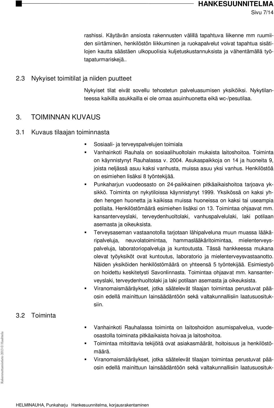 kuljetuskustannuksista ja vähentämällä työtapaturmariskejä.. 2.3 Nykyiset toimitilat ja niiden puutteet Nykyiset tilat eivät sovellu tehostetun palveluasumisen yksiköiksi.