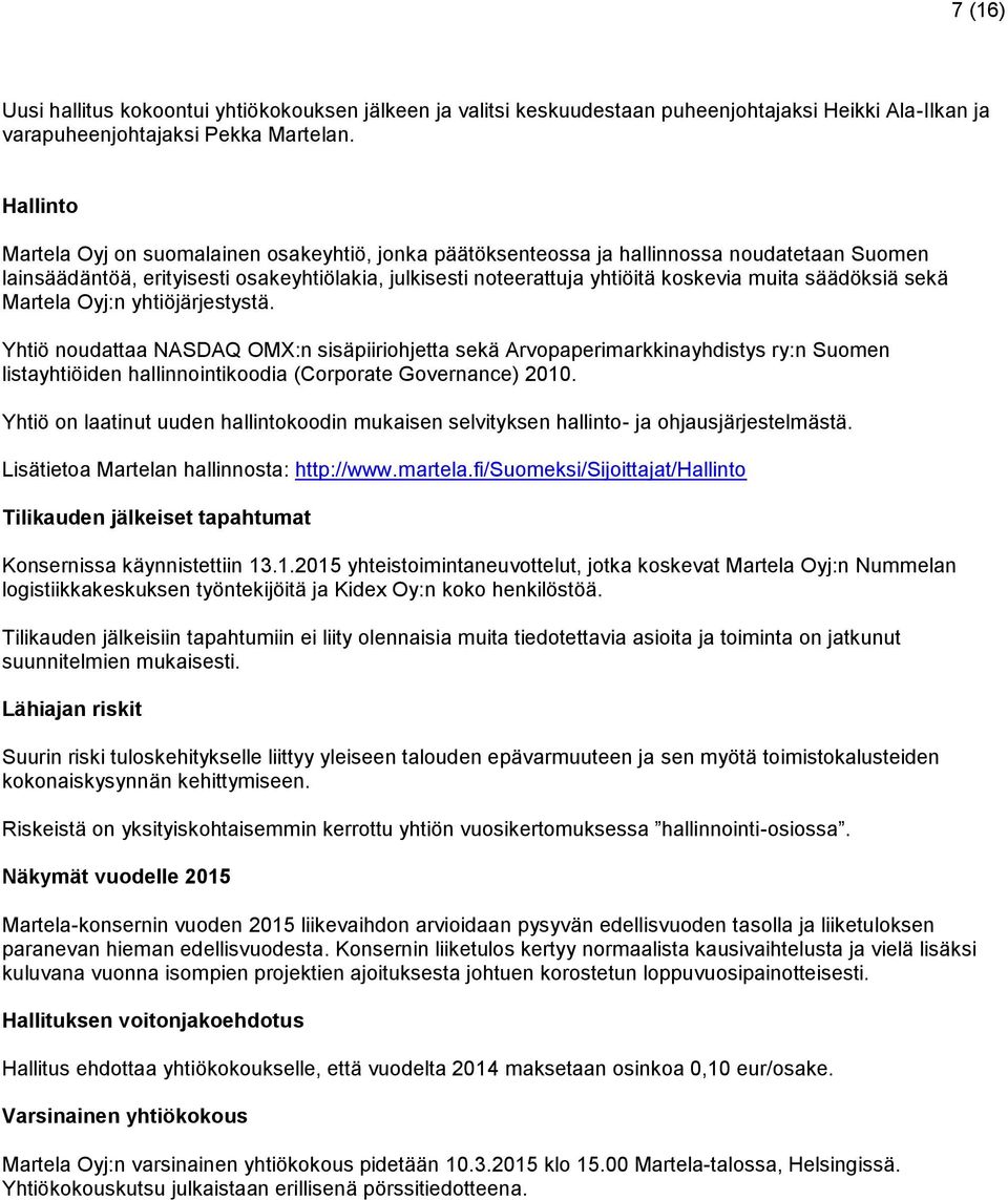 säädöksiä sekä Martela Oyj:n yhtiöjärjestystä. Yhtiö noudattaa NASDAQ OMX:n sisäpiiriohjetta sekä Arvopaperimarkkinayhdistys ry:n Suomen listayhtiöiden hallinnointikoodia (Corporate Governance) 2010.