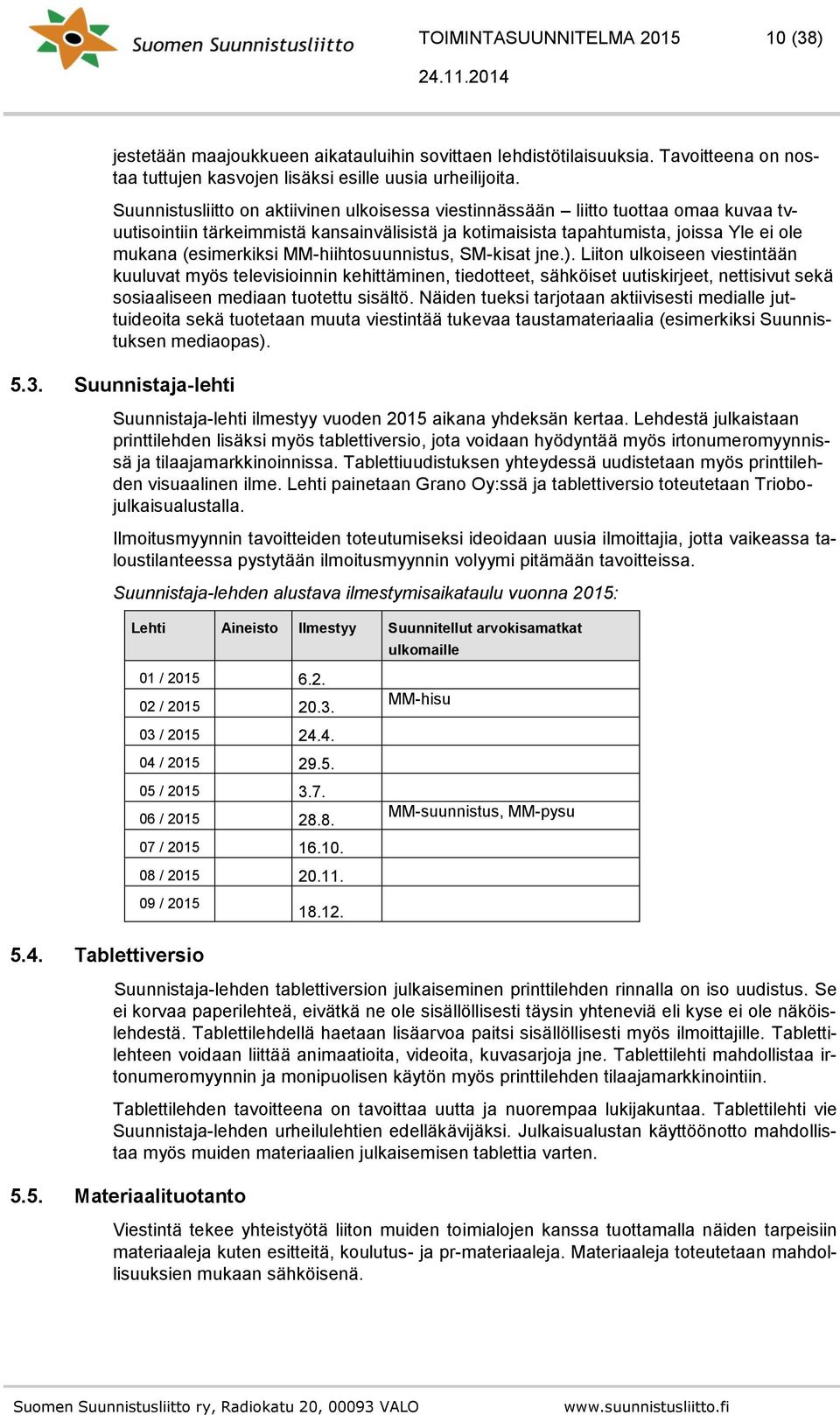 MM-hiihtosuunnistus, SM-kisat jne.). Liiton ulkoiseen viestintään kuuluvat myös televisioinnin kehittäminen, tiedotteet, sähköiset uutiskirjeet, nettisivut sekä sosiaaliseen mediaan tuotettu sisältö.