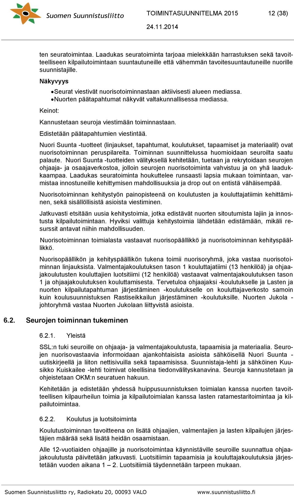 Näkyvyys Keinot: Seurat viestivät nuorisotoiminnastaan aktiivisesti alueen mediassa. Nuorten päätapahtumat näkyvät valtakunnallisessa mediassa. Kannustetaan seuroja viestimään toiminnastaan.