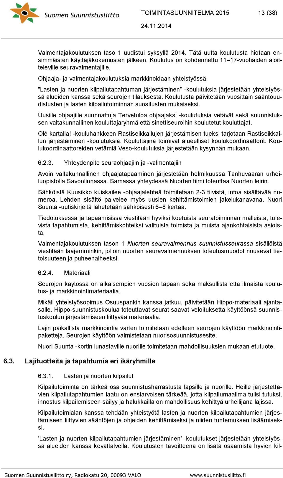 Lasten ja nuorten kilpailutapahtuman järjestäminen -koulutuksia järjestetään yhteistyössä alueiden kanssa sekä seurojen tilauksesta.