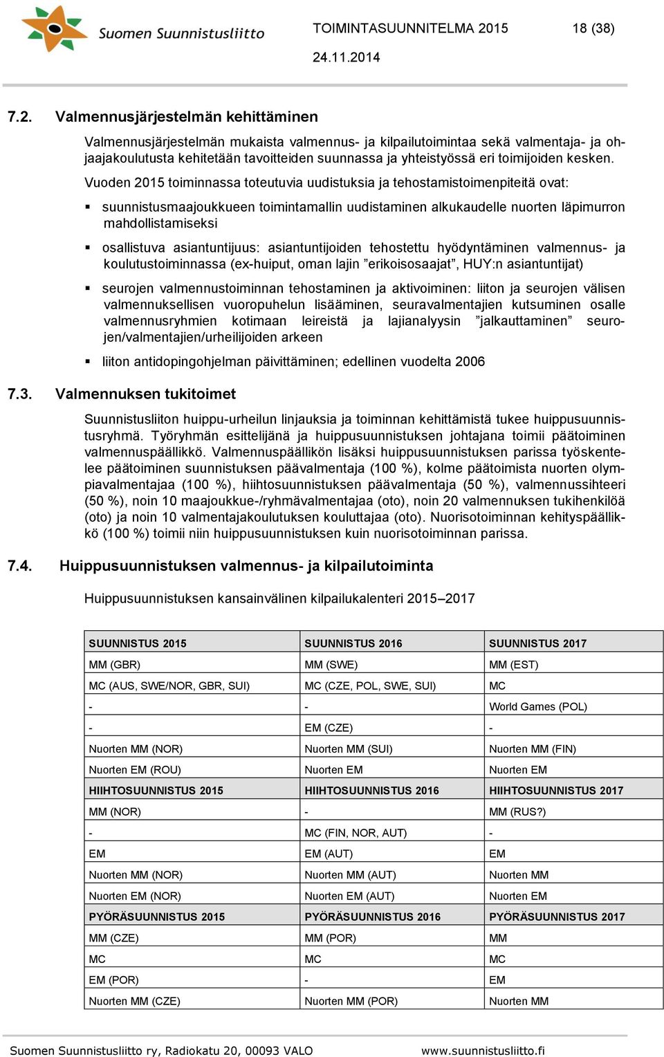 Valmennusjärjestelmän kehittäminen Valmennusjärjestelmän mukaista valmennus- ja kilpailutoimintaa sekä valmentaja- ja ohjaajakoulutusta kehitetään tavoitteiden suunnassa ja yhteistyössä eri