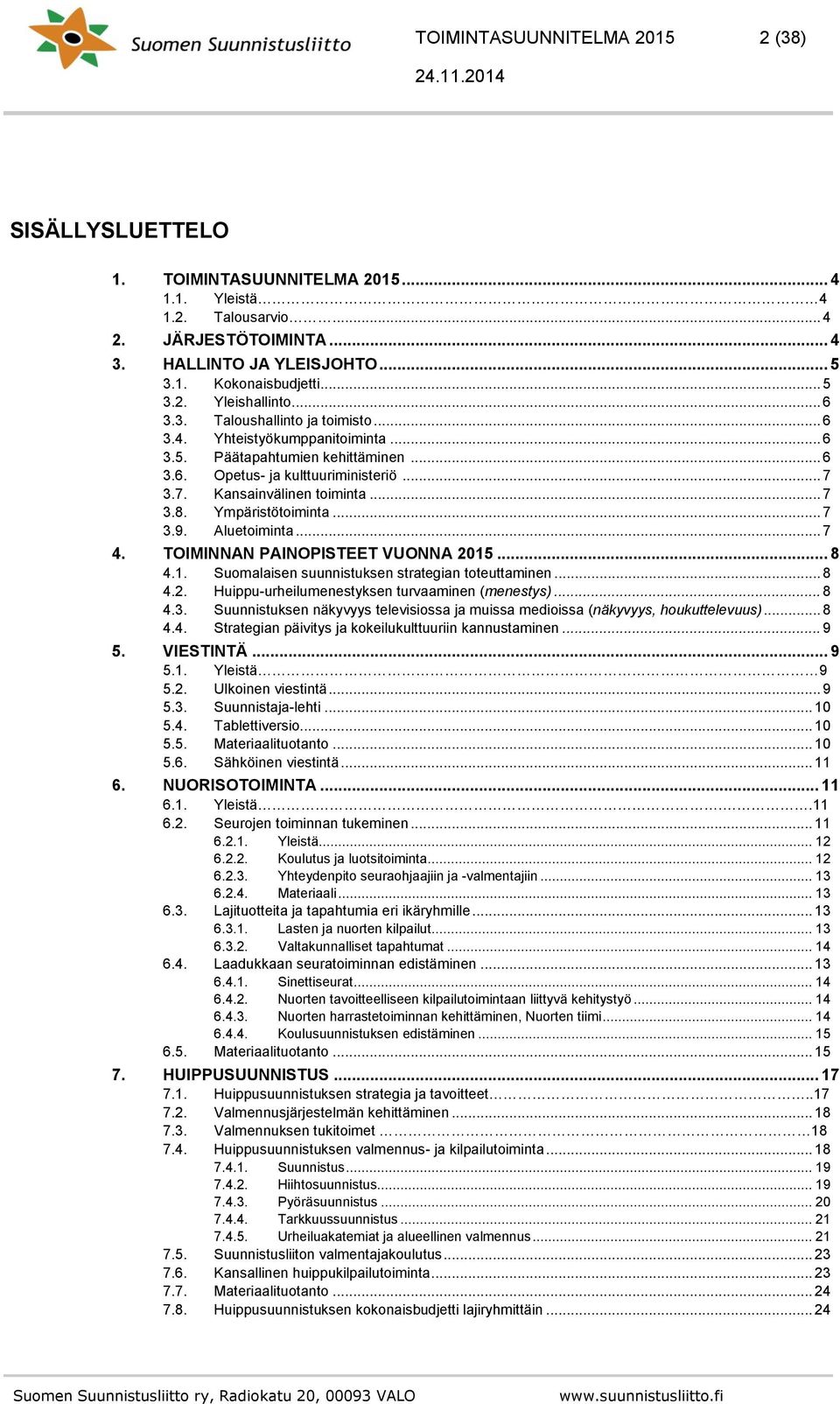 Ympäristötoiminta... 7 3.9. Aluetoiminta... 7 4. TOIMINNAN PAINOPISTEET VUONNA 2015... 8 4.1. Suomalaisen suunnistuksen strategian toteuttaminen... 8 4.2. Huippu-urheilumenestyksen turvaaminen (menestys).