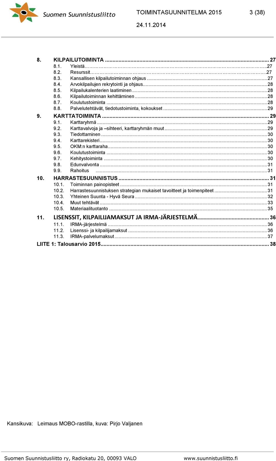 .. 29 9.3. Tiedottaminen... 30 9.4. Karttarekisteri... 30 9.5. OKM:n karttaraha... 30 9.6. Koulutustoiminta... 30 9.7. Kehitystoiminta... 30 9.8. Edunvalvonta... 31 9.9. Rahoitus... 31 10.