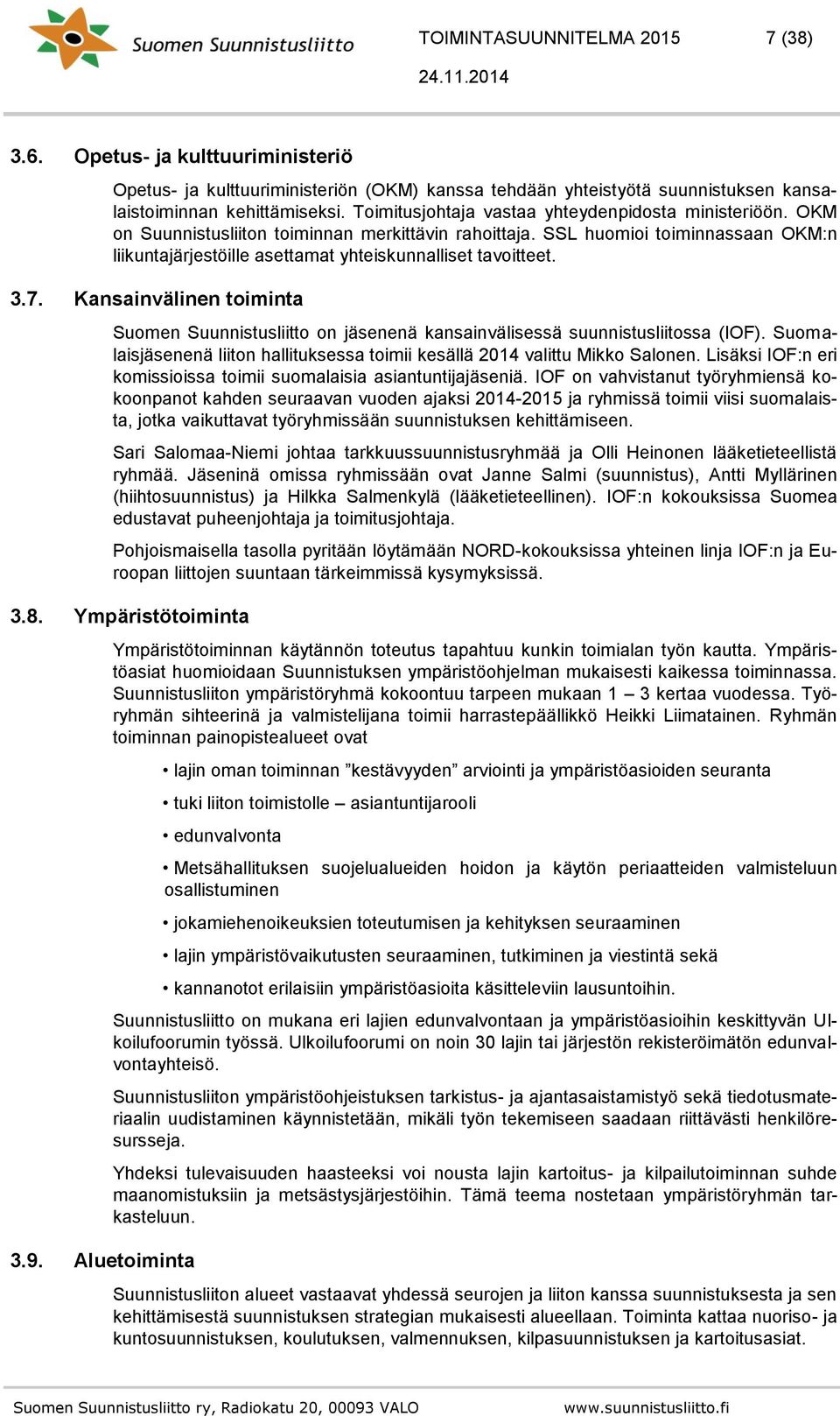 SSL huomioi toiminnassaan OKM:n liikuntajärjestöille asettamat yhteiskunnalliset tavoitteet. 3.7. Kansainvälinen toiminta Suomen Suunnistusliitto on jäsenenä kansainvälisessä suunnistusliitossa (IOF).